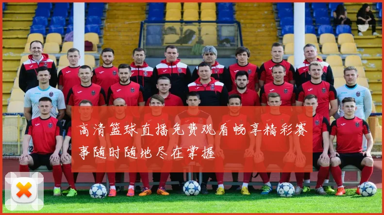 高清篮球直播免费观看畅享精彩赛事随时随地尽在掌握